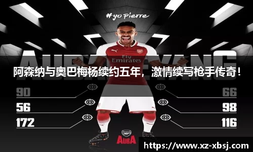 阿森纳与奥巴梅杨续约五年，激情续写枪手传奇！
