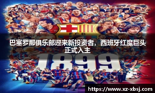 巴塞罗那俱乐部迎来新投资者，西班牙红魔巨头正式入主