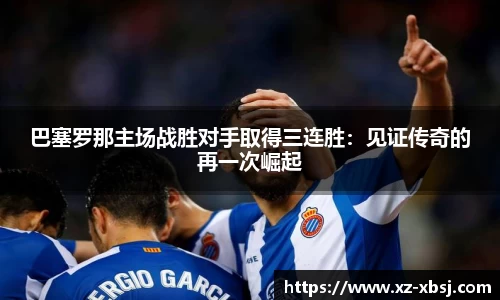 巴塞罗那主场战胜对手取得三连胜：见证传奇的再一次崛起
