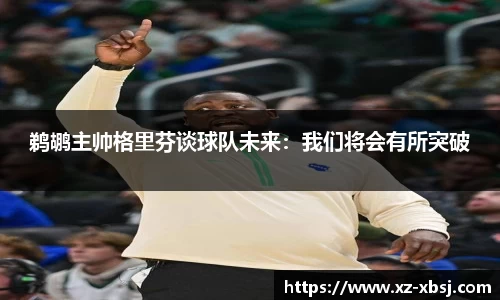 鹈鹕主帅格里芬谈球队未来：我们将会有所突破