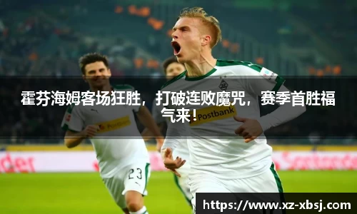 霍芬海姆客场狂胜，打破连败魔咒，赛季首胜福气来！