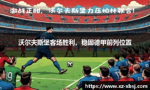 沃尔夫斯堡客场胜利，稳固德甲前列位置