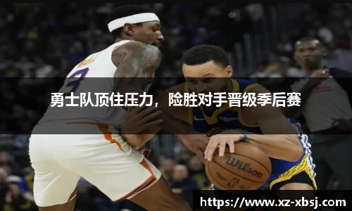 勇士队顶住压力，险胜对手晋级季后赛