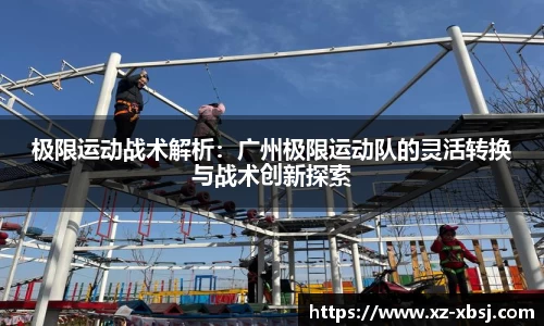 极限运动战术解析：广州极限运动队的灵活转换与战术创新探索