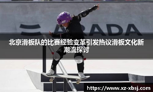 北京滑板队的比赛经验变革引发热议滑板文化新潮流探讨