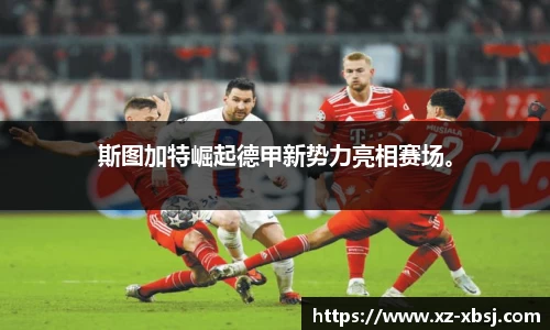 斯图加特崛起德甲新势力亮相赛场。