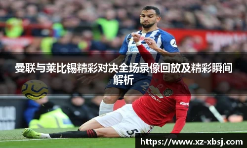 曼联与莱比锡精彩对决全场录像回放及精彩瞬间解析