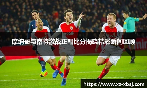 摩纳哥与南特激战正酣比分揭晓精彩瞬间回顾