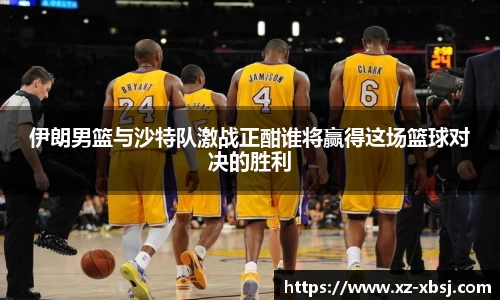 伊朗男篮与沙特队激战正酣谁将赢得这场篮球对决的胜利