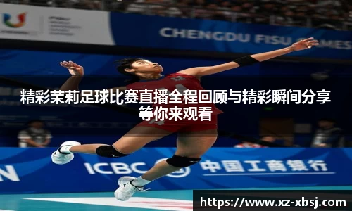 精彩茉莉足球比赛直播全程回顾与精彩瞬间分享等你来观看