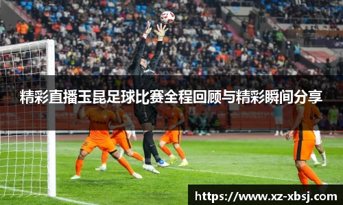 精彩直播玉昆足球比赛全程回顾与精彩瞬间分享