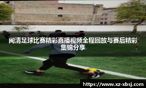 闽清足球比赛精彩直播视频全程回放与赛后精彩集锦分享