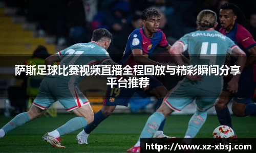 萨斯足球比赛视频直播全程回放与精彩瞬间分享平台推荐