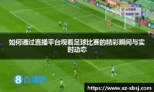 如何通过直播平台观看足球比赛的精彩瞬间与实时动态