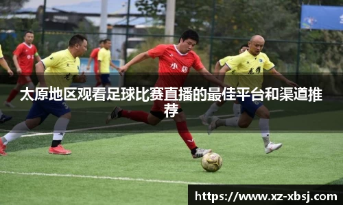 太原地区观看足球比赛直播的最佳平台和渠道推荐
