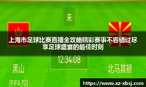 上海市足球比赛直播全攻略精彩赛事不容错过尽享足球盛宴的最佳时刻