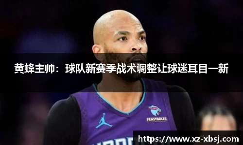 黄蜂主帅：球队新赛季战术调整让球迷耳目一新