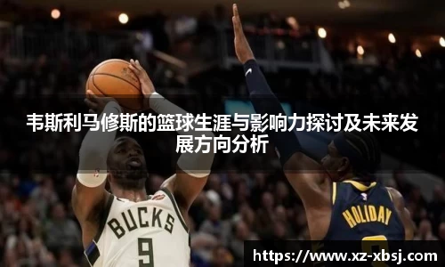 韦斯利马修斯的篮球生涯与影响力探讨及未来发展方向分析