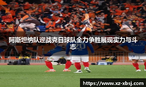 阿斯坦纳队迎战克日球队全力争胜展现实力与斗志