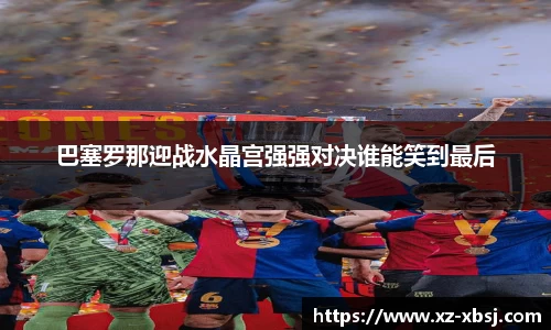 巴塞罗那迎战水晶宫强强对决谁能笑到最后