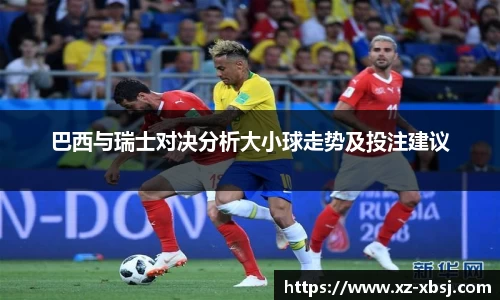 巴西与瑞士对决分析大小球走势及投注建议