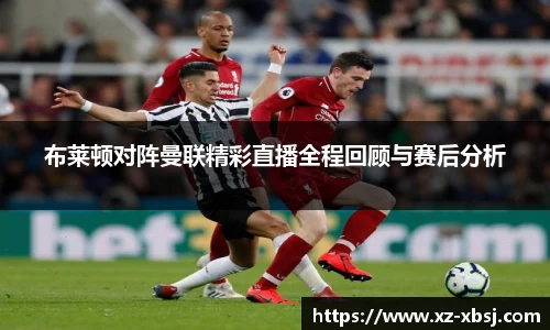 布莱顿对阵曼联精彩直播全程回顾与赛后分析