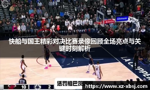 快船与国王精彩对决比赛录像回顾全场亮点与关键时刻解析
