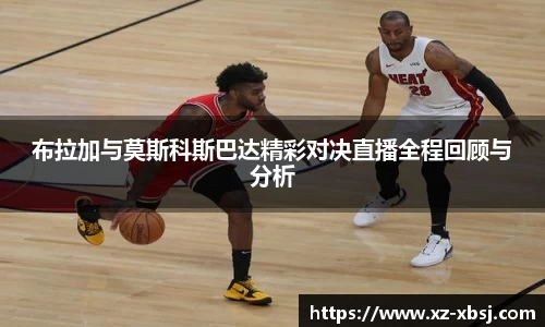 布拉加与莫斯科斯巴达精彩对决直播全程回顾与分析